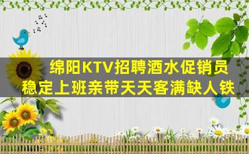 绵阳KTV招聘酒水促销员稳定上班亲带天天客满缺人铁